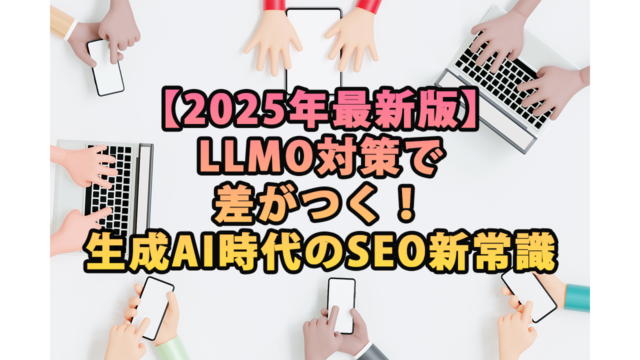 【2025年最新版】LLMO対策で差がつく！生成AI時代のSEO新常識