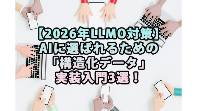 【2026年LLMO対策】AIに選ばれるための「構造化データ」実装入門3選！