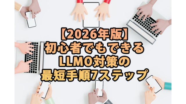 【2026年版】初心者でもできるLLMO対策の最短手順7ステップ